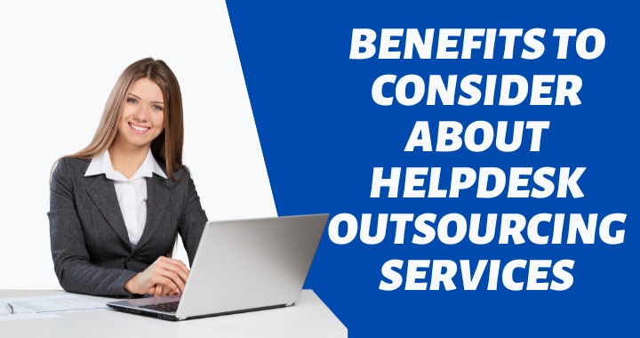 Benefits to Consider About Helpdesk Outsourcing Services