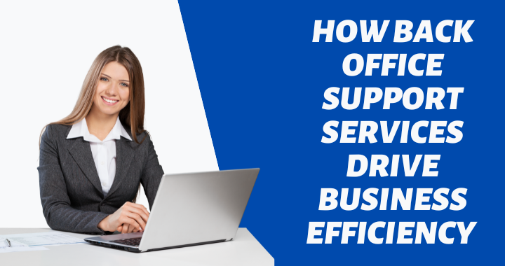 How Back Office Support Services Drive Business Efficiency