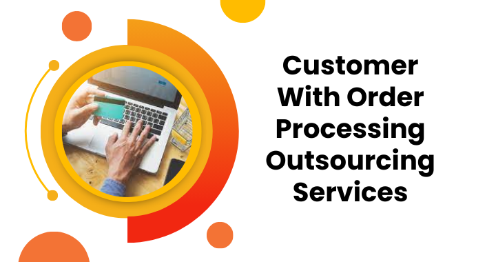 Customer With Order Processing Outsourcing Services