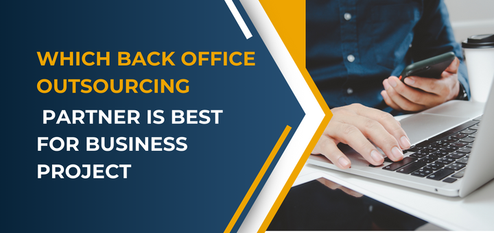 Which Back Office Outsourcing Partner Is Best For Business Project | blog
